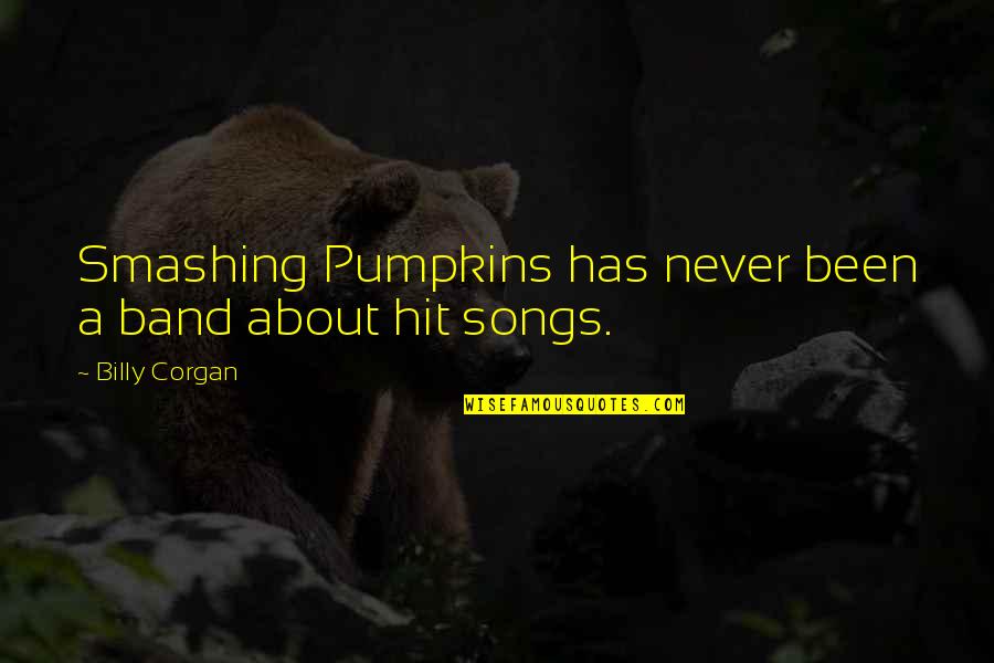 Pumpkin Quotes By Billy Corgan: Smashing Pumpkins has never been a band about
