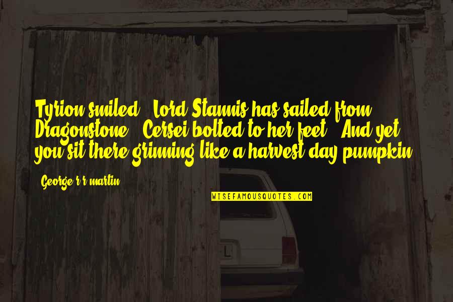 Pumpkin Quotes By George R R Martin: Tyrion smiled. "Lord Stannis has sailed from Dragonstone."