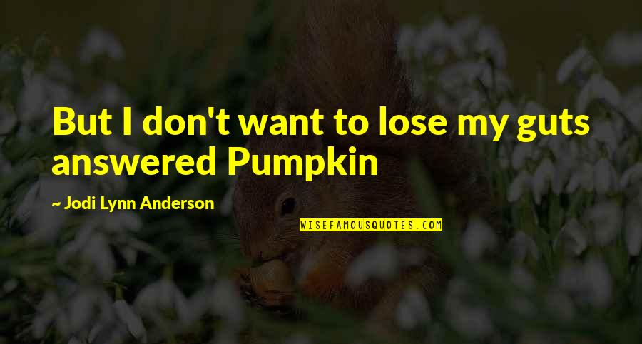 Pumpkin Quotes By Jodi Lynn Anderson: But I don't want to lose my guts