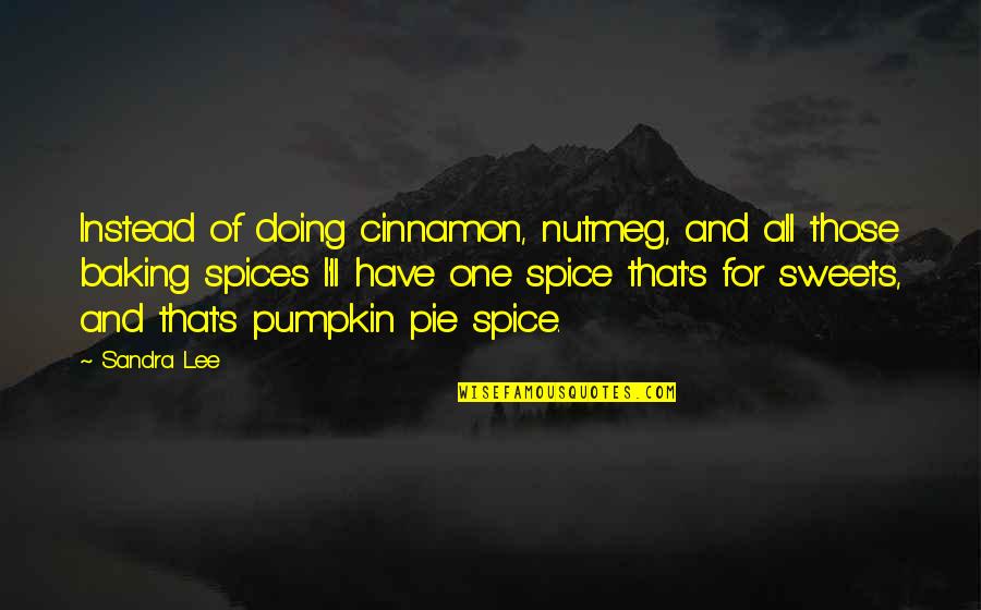 Pumpkin Quotes By Sandra Lee: Instead of doing cinnamon, nutmeg, and all those