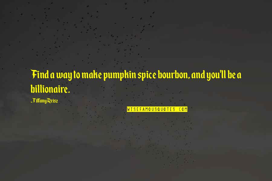 Pumpkin Quotes By Tiffany Reisz: Find a way to make pumpkin spice bourbon,