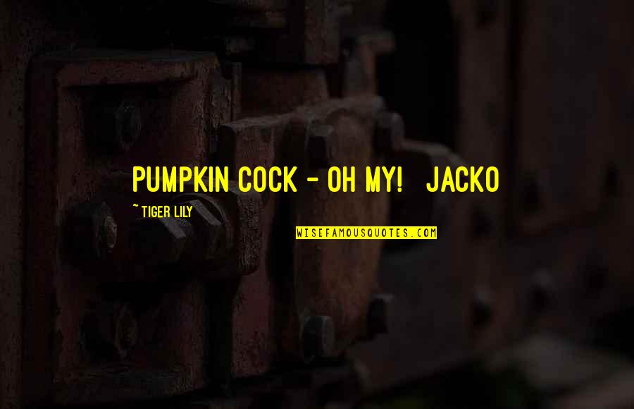 Pumpkin Quotes By Tiger Lily: Pumpkin Cock - Oh My! Jacko