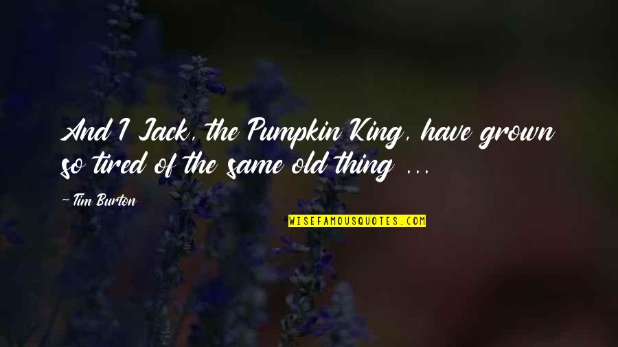 Pumpkin Quotes By Tim Burton: And I Jack, the Pumpkin King, have grown