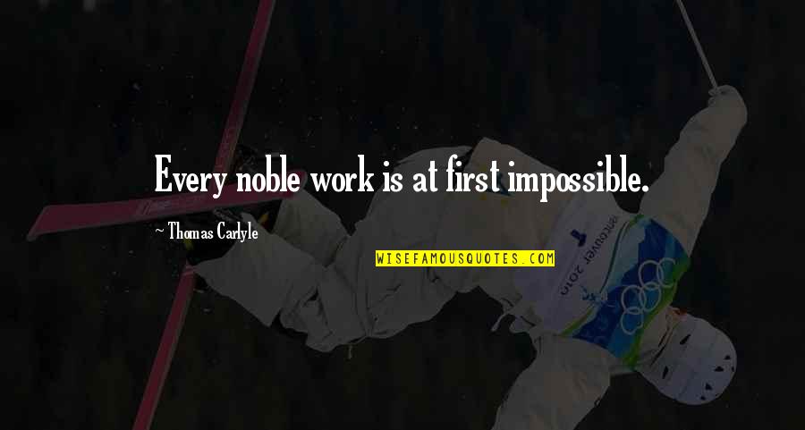 Pumpkinchunkin Quotes By Thomas Carlyle: Every noble work is at first impossible. Pumpkinchunkin Quotes By Thomas Carlyle: Every noble work is at first impossible.