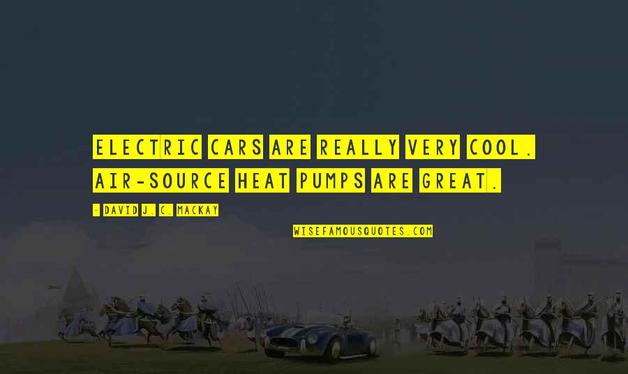 Pumps It Quotes By David J. C. MacKay: Electric cars are really very cool. Air-source heat
