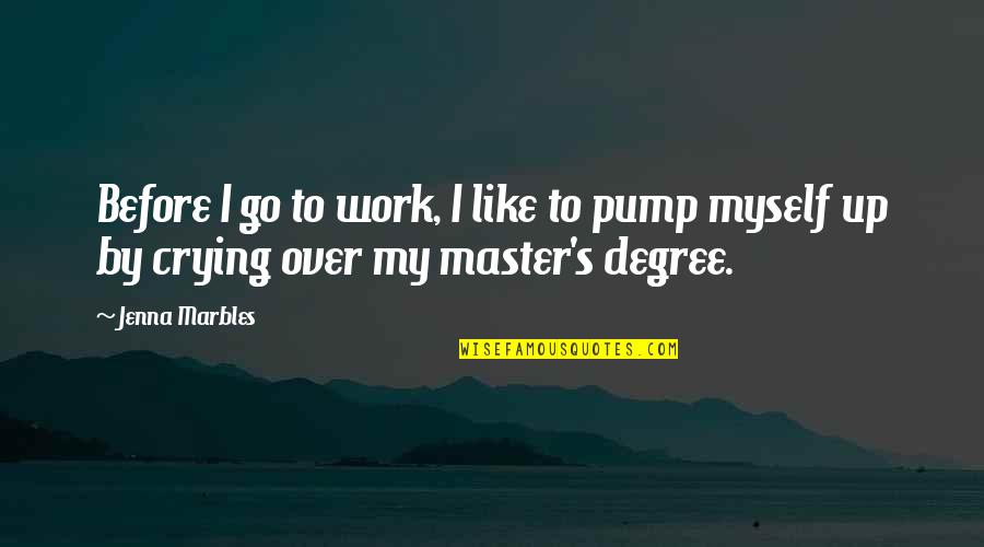 Pumps It Quotes By Jenna Marbles: Before I go to work, I like to