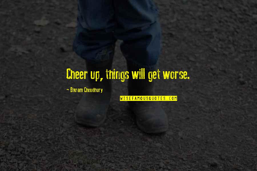 Pumpsie Quotes By Bikram Choudhury: Cheer up, things will get worse.