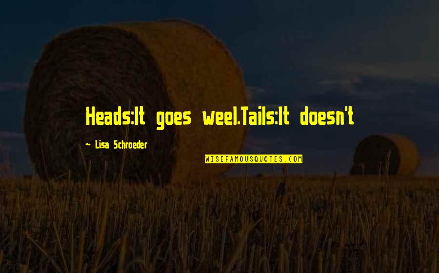 Pumpuang Duangian Quotes By Lisa Schroeder: Heads:It goes weel.Tails:It doesn't Pumpuang Duangian Quotes By Lisa Schroeder: Heads:It goes weel.Tails:It doesn't