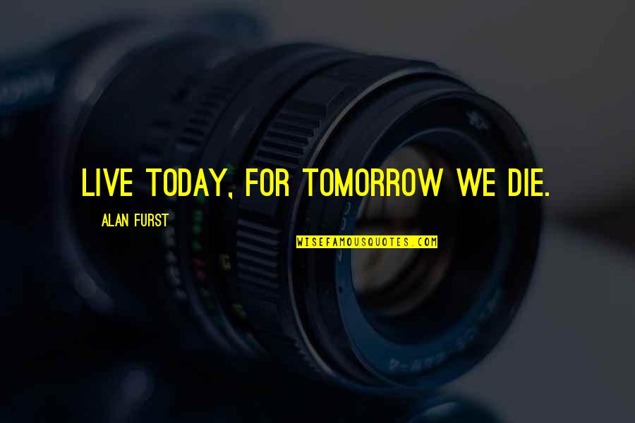 Pumudika Sapurni Quotes By Alan Furst: Live today, for tomorrow we die.