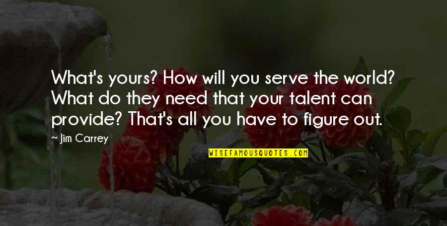 Pumudika Sapurni Quotes By Jim Carrey: What's yours? How will you serve the world?