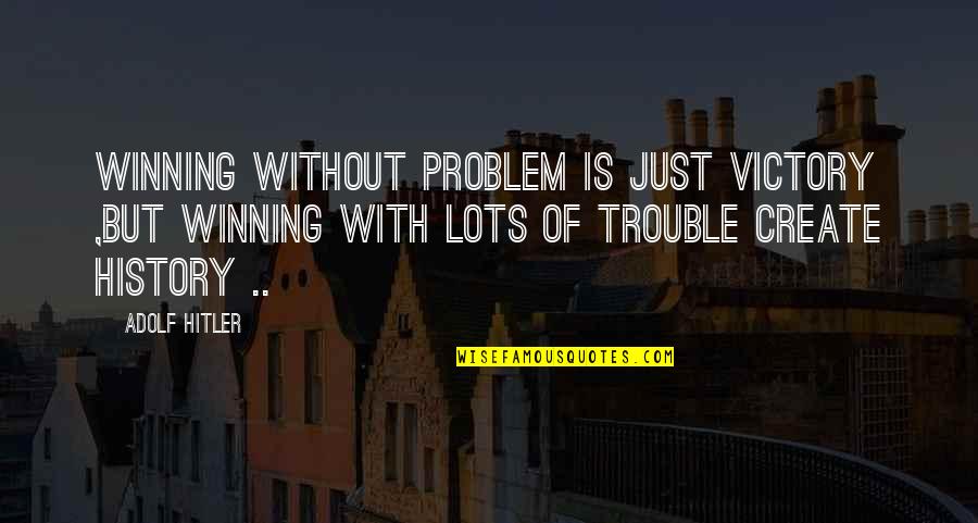 Pumunta Dito Quotes By Adolf Hitler: Winning without problem is just victory ,but winning Pumunta Dito Quotes By Adolf Hitler: Winning without problem is just victory ,but winning