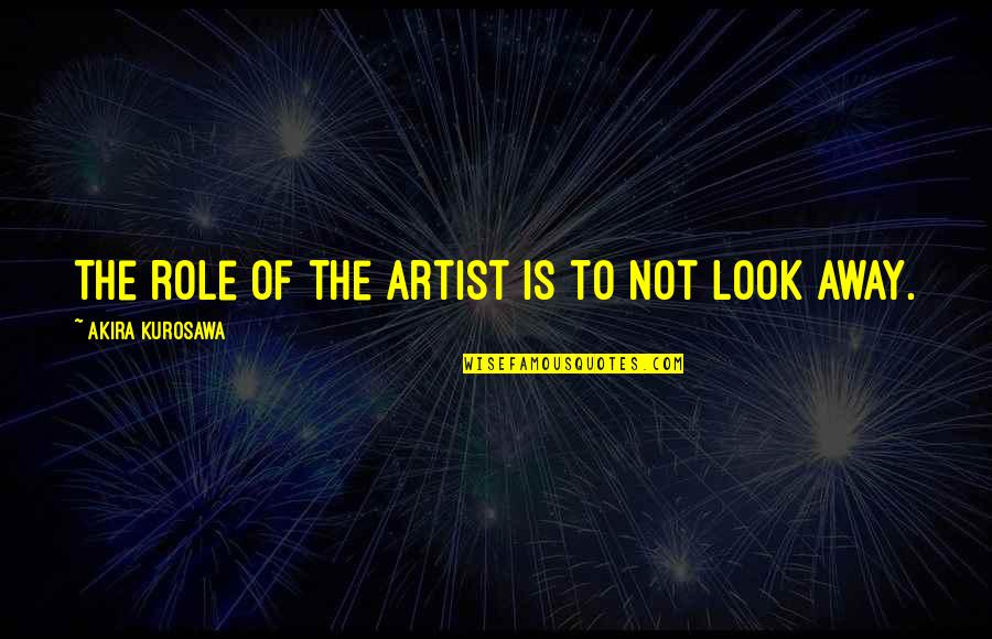 Pumunta Dito Quotes By Akira Kurosawa: The role of the artist is to not Pumunta Dito Quotes By Akira Kurosawa: The role of the artist is to not
