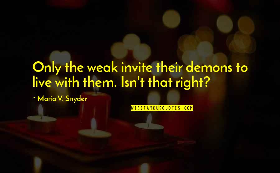 Pumunta Dito Quotes By Maria V. Snyder: Only the weak invite their demons to live