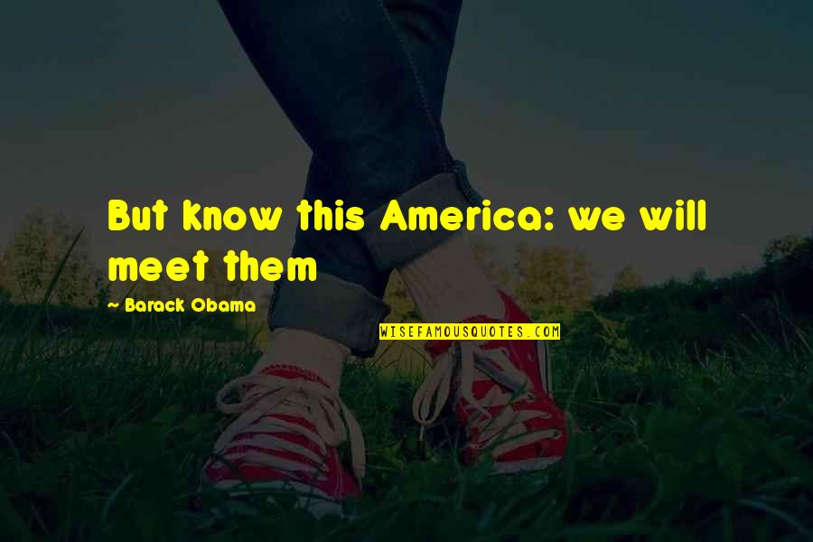Pumunta Doon Quotes By Barack Obama: But know this America: we will meet them Pumunta Doon Quotes By Barack Obama: But know this America: we will meet them