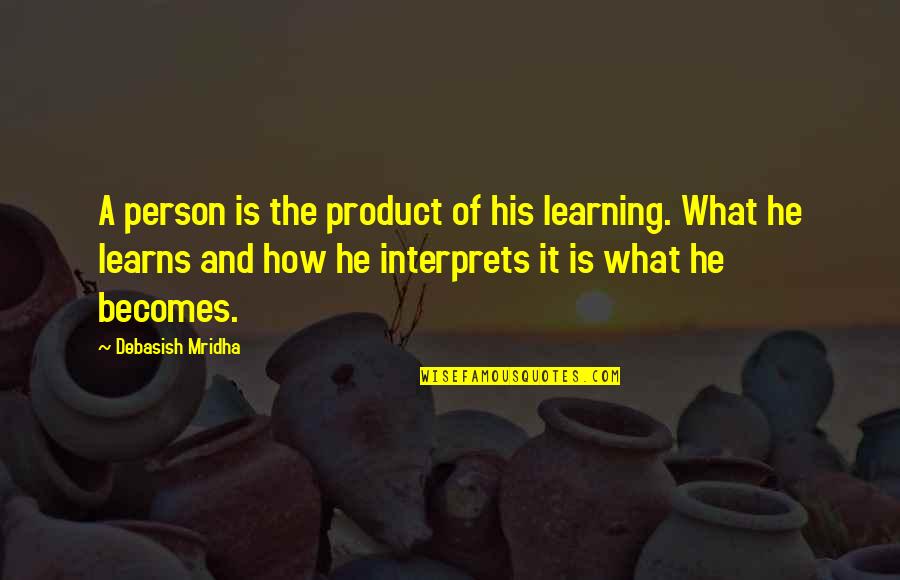 Pumunta In Salungguhit Quotes By Debasish Mridha: A person is the product of his learning. Pumunta In Salungguhit Quotes By Debasish Mridha: A person is the product of his learning.