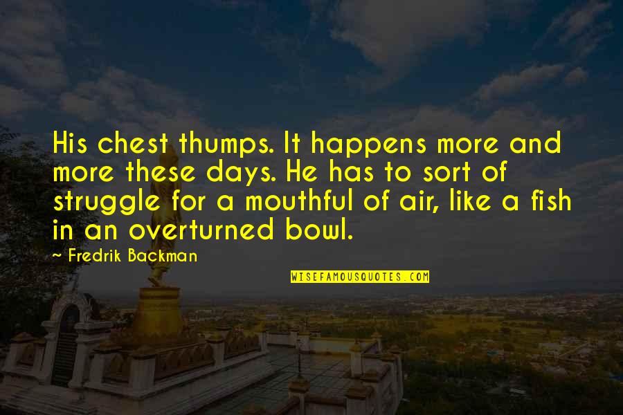 Pumwaree Yodkamols Birthday Quotes By Fredrik Backman: His chest thumps. It happens more and more Pumwaree Yodkamols Birthday Quotes By Fredrik Backman: His chest thumps. It happens more and more