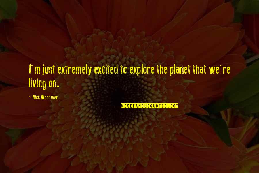 Pun Funny Quotes By Nick Woodman: I'm just extremely excited to explore the planet