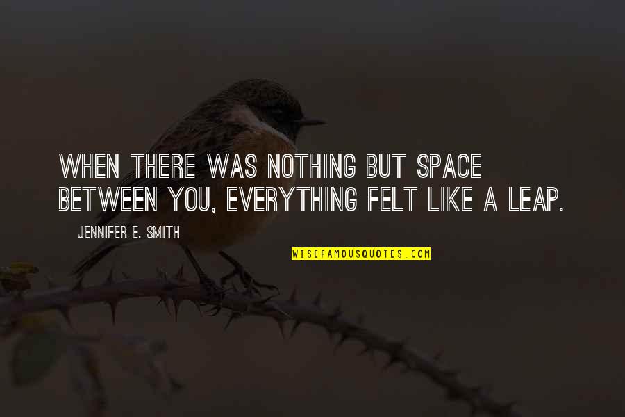 Pun Intended Quotes By Jennifer E. Smith: When there was nothing but space between you,