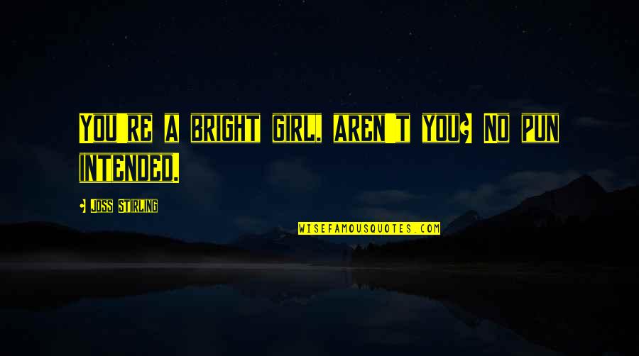Pun Intended Quotes By Joss Stirling: You're a bright girl, aren't you? No pun
