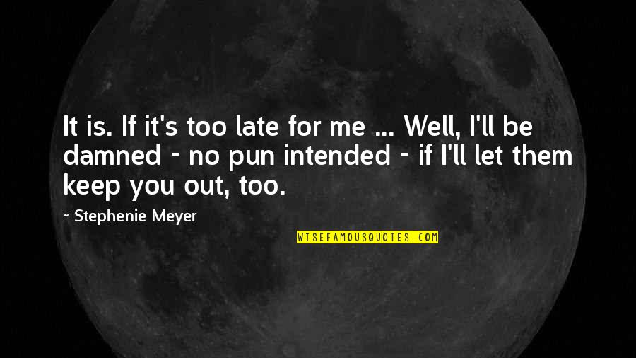 Pun Intended Quotes By Stephenie Meyer: It is. If it's too late for me