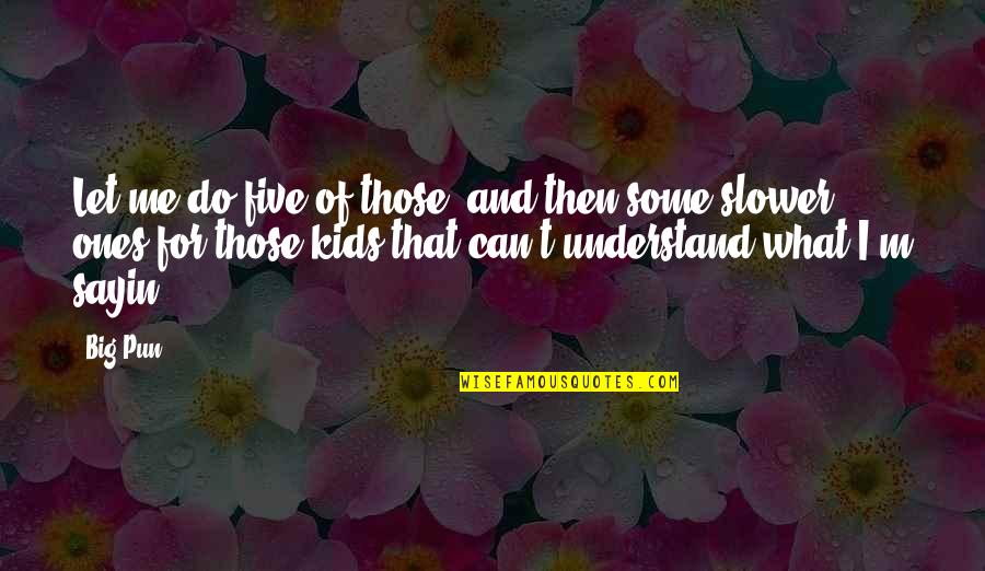 Pun Pun Quotes By Big Pun: Let me do five of those, and then