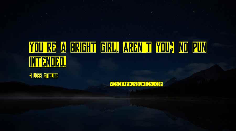 Pun Pun Quotes By Joss Stirling: You're a bright girl, aren't you? No pun
