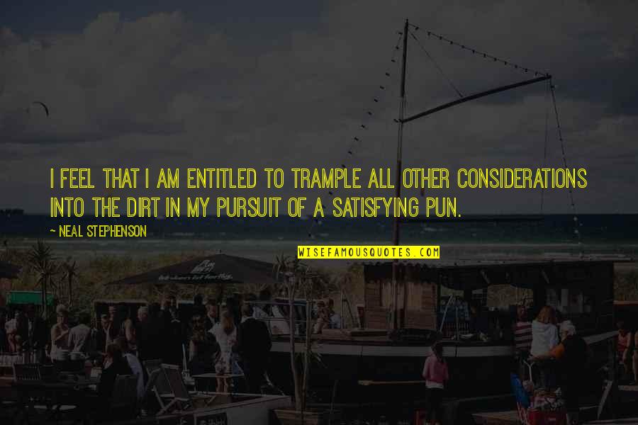 Pun Pun Quotes By Neal Stephenson: I feel that I am entitled to trample