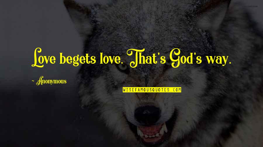 Pun Valentines Quotes By Anonymous: Love begets love. That's God's way.