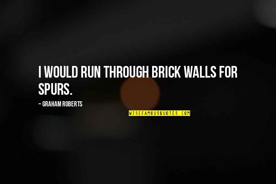 Pun Valentines Quotes By Graham Roberts: I would run through brick walls for Spurs.