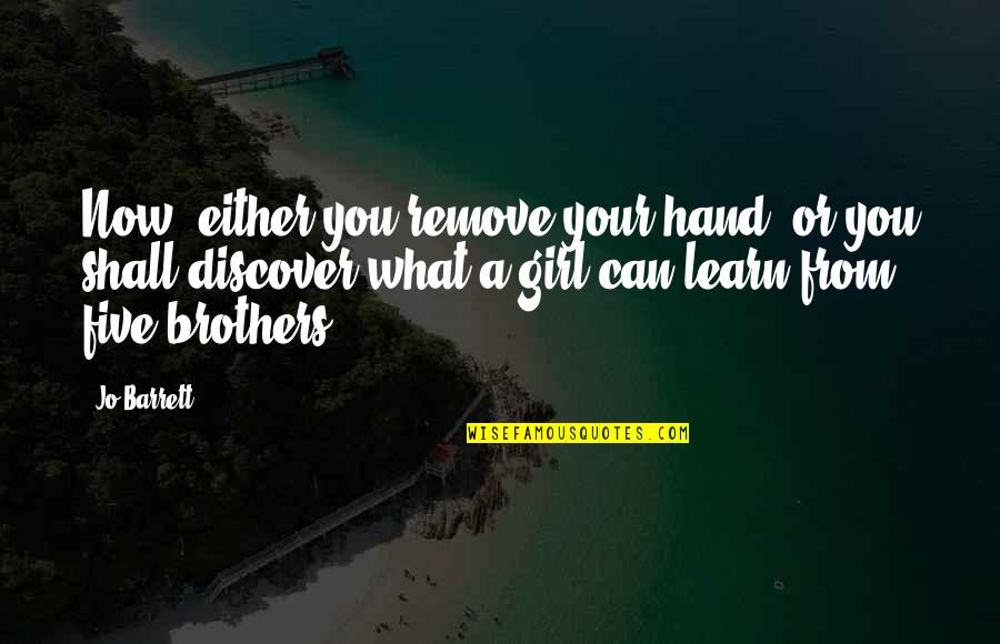 Punahou Me Ke Aloha Makaha Sons Quotes By Jo Barrett: Now, either you remove your hand, or you Punahou Me Ke Aloha Makaha Sons Quotes By Jo Barrett: Now, either you remove your hand, or you