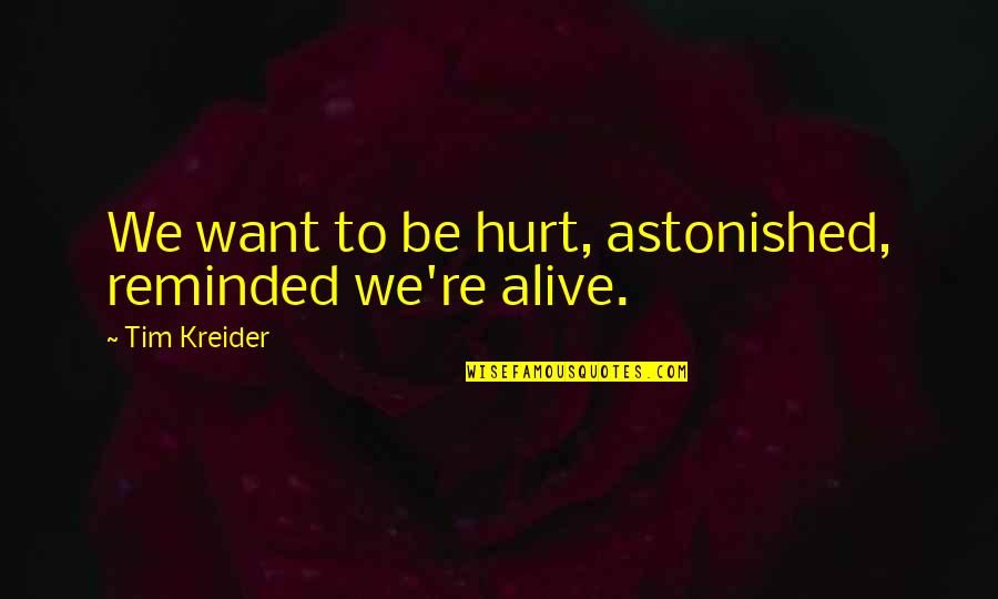Punahou Tuition Quotes By Tim Kreider: We want to be hurt, astonished, reminded we're Punahou Tuition Quotes By Tim Kreider: We want to be hurt, astonished, reminded we're