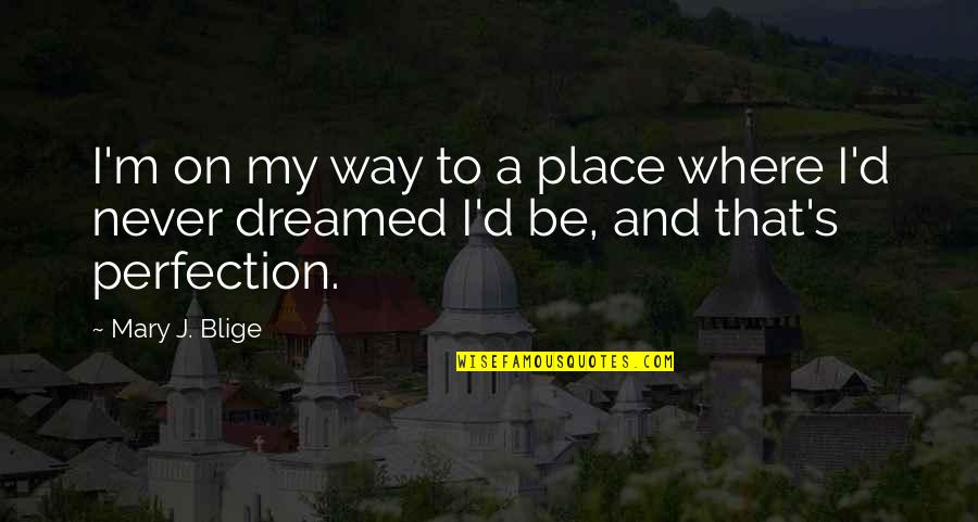 Punainen Risti Quotes By Mary J. Blige: I'm on my way to a place where
