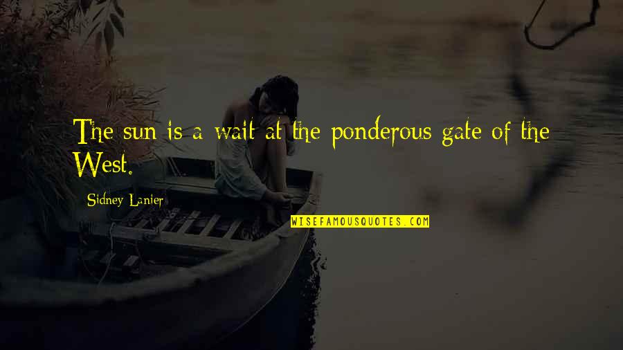 Punainen Viiva Quotes By Sidney Lanier: The sun is a-wait at the ponderous gate
