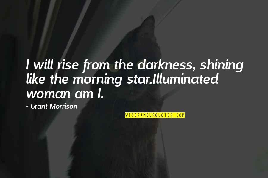 Punam Mathur Quotes By Grant Morrison: I will rise from the darkness, shining like Punam Mathur Quotes By Grant Morrison: I will rise from the darkness, shining like