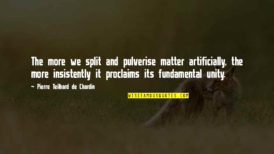 Punam Sharman Quotes By Pierre Teilhard De Chardin: The more we split and pulverise matter artificially, Punam Sharman Quotes By Pierre Teilhard De Chardin: The more we split and pulverise matter artificially,