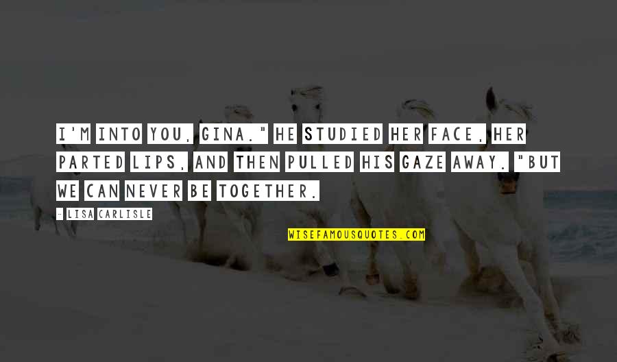 Punarnavadi Quotes By Lisa Carlisle: I'm into you, Gina." He studied her face,