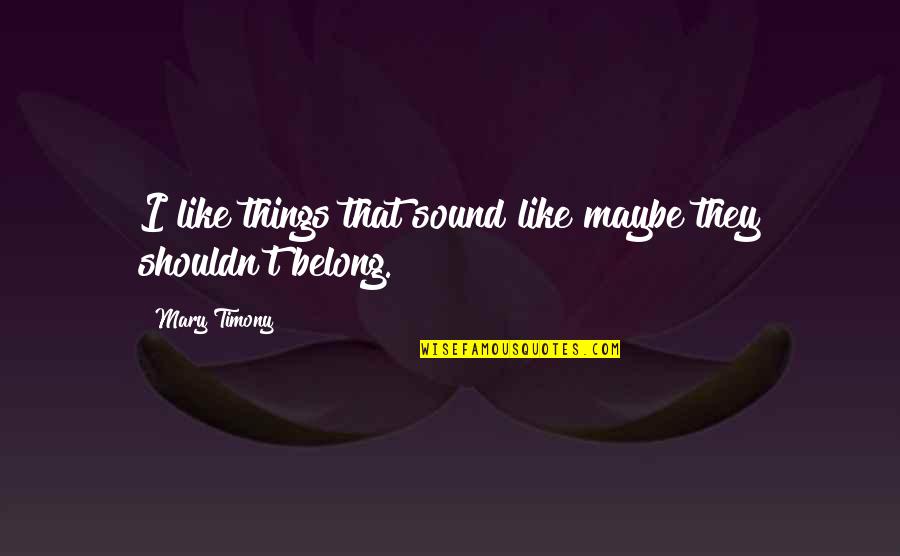 Punatar Md Quotes By Mary Timony: I like things that sound like maybe they