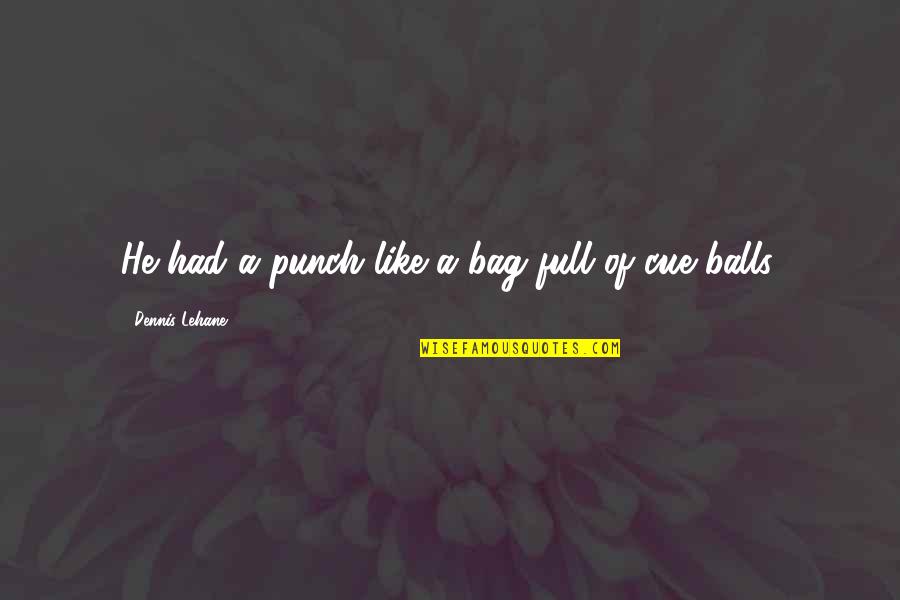 Punch Bag Quotes By Dennis Lehane: He had a punch like a bag full