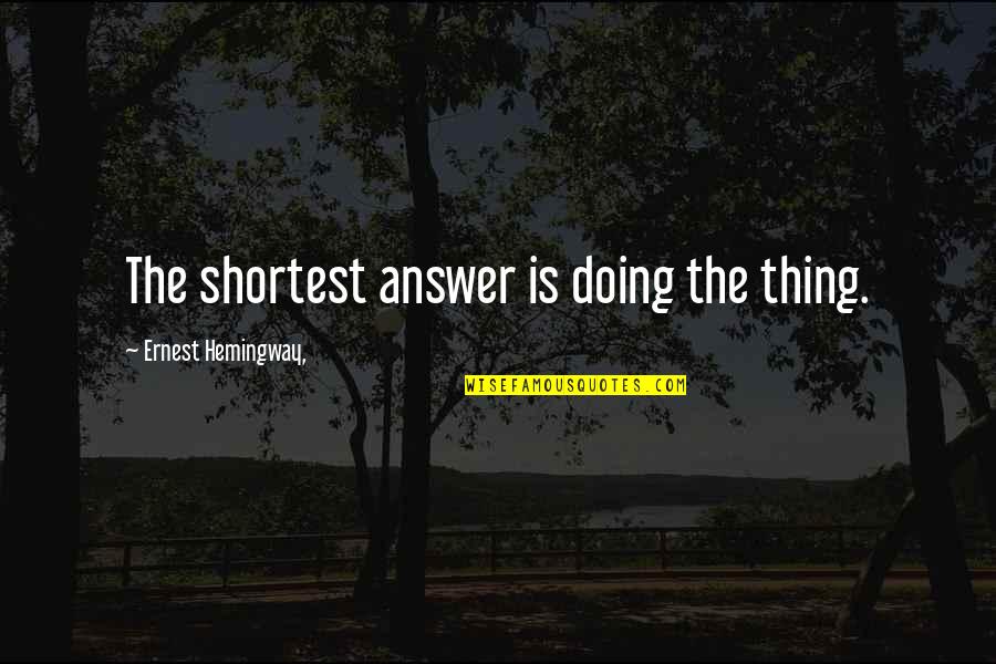 Punch Dialogues Quotes By Ernest Hemingway,: The shortest answer is doing the thing.