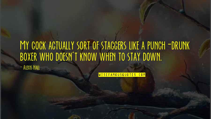 Punch Drunk Quotes By Alexis Hall: My cock actually sort of staggers like a