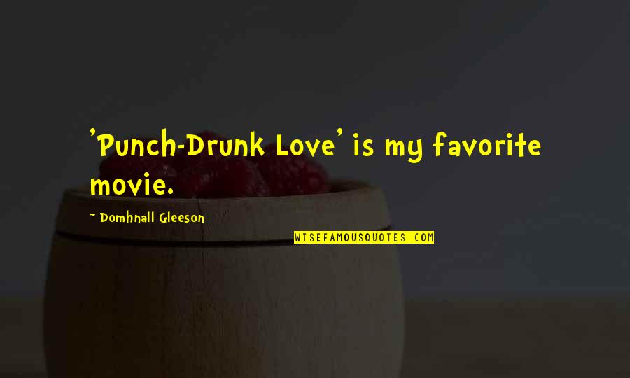 Punch Drunk Quotes By Domhnall Gleeson: 'Punch-Drunk Love' is my favorite movie.