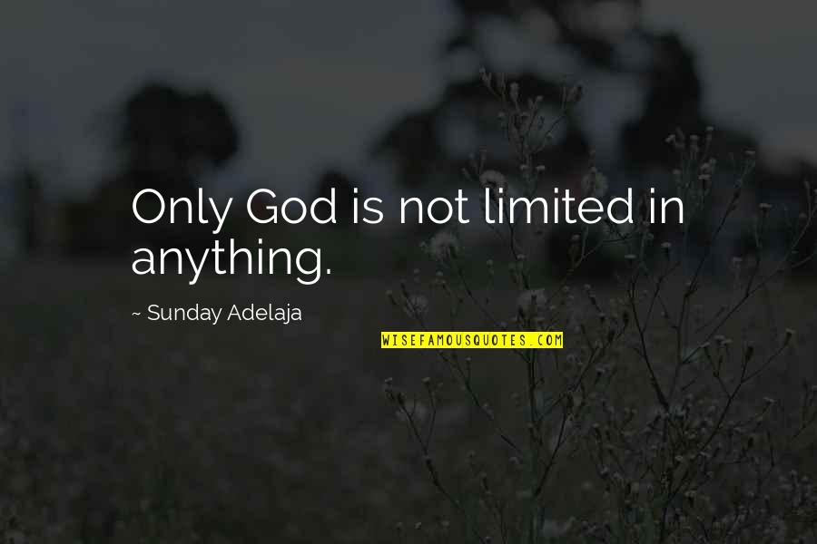 Punch Fear In The Face Quotes By Sunday Adelaja: Only God is not limited in anything. Punch Fear In The Face Quotes By Sunday Adelaja: Only God is not limited in anything.