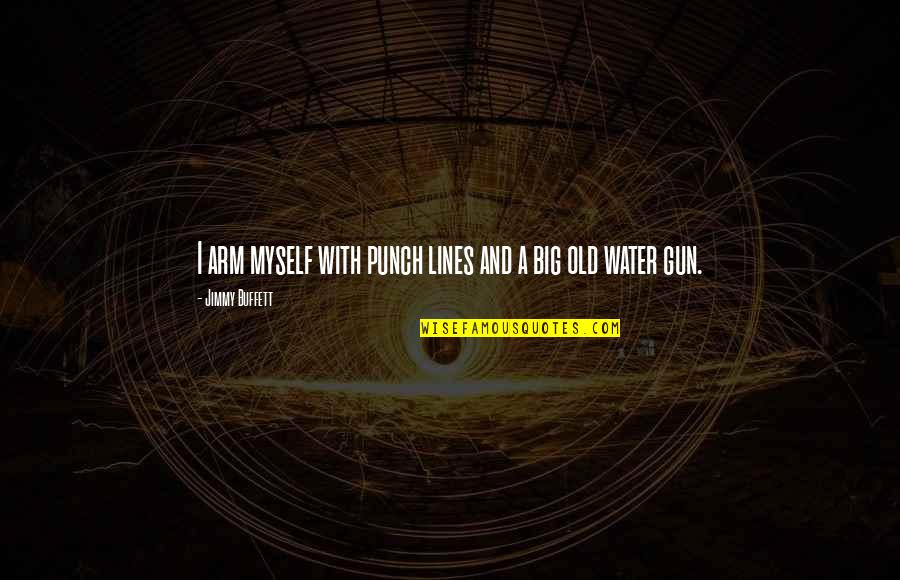 Punch Lines Quotes By Jimmy Buffett: I arm myself with punch lines and a