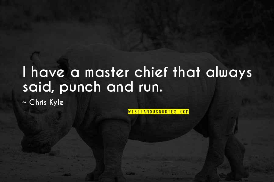 Punch Out All Quotes By Chris Kyle: I have a master chief that always said,