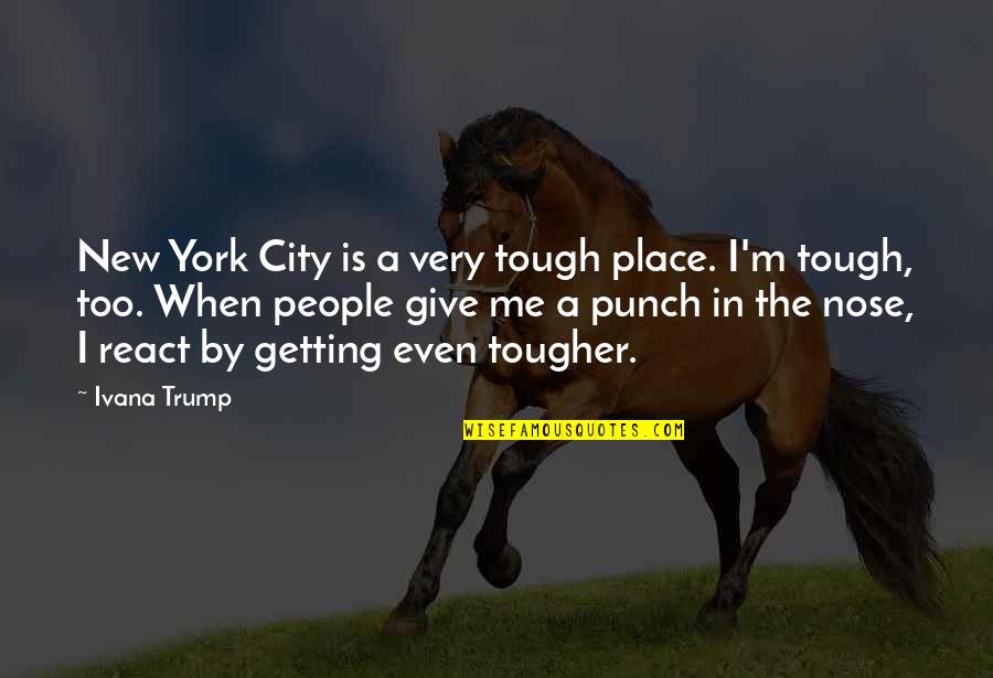 Punch Out All Quotes By Ivana Trump: New York City is a very tough place.