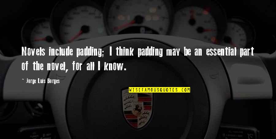 Punch Out Glass Joe Quotes By Jorge Luis Borges: Novels include padding; I think padding may be