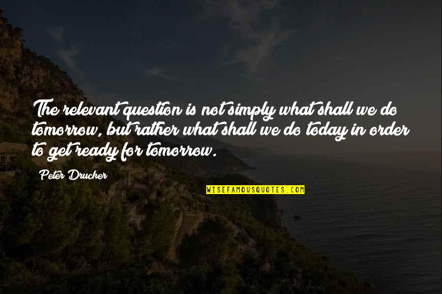 Punch Out Glass Joe Quotes By Peter Drucker: The relevant question is not simply what shall