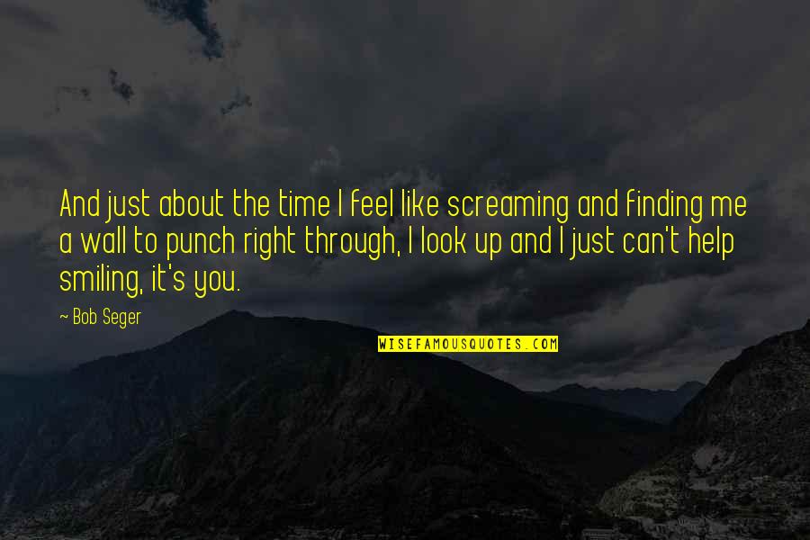 Punch The Wall Quotes By Bob Seger: And just about the time I feel like