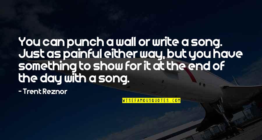 Punch The Wall Quotes By Trent Reznor: You can punch a wall or write a Punch The Wall Quotes By Trent Reznor: You can punch a wall or write a