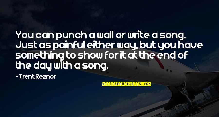 Punch The Wall Quotes By Trent Reznor: You can punch a wall or write a